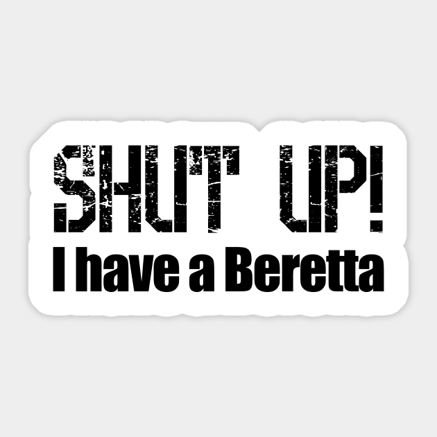 Shut Up! I have a Beretta Sticker by Barnabas